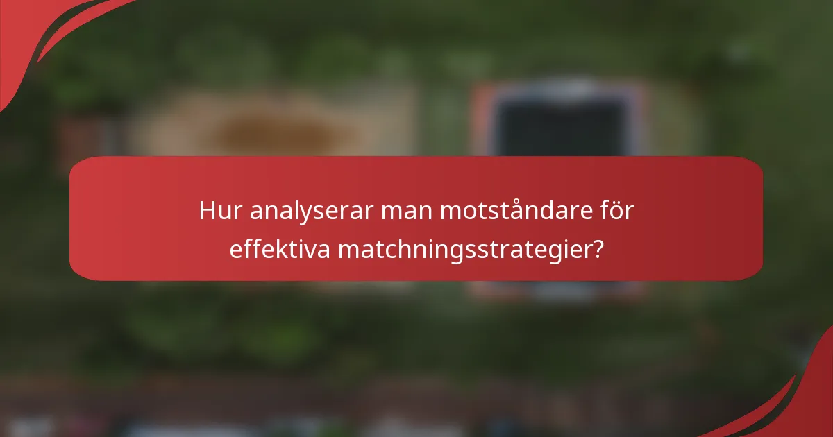 Hur analyserar man motståndare för effektiva matchningsstrategier?