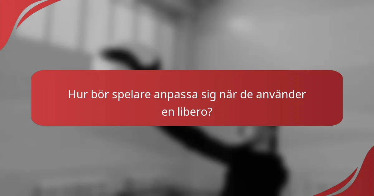 Hur bör spelare anpassa sig när de använder en libero?