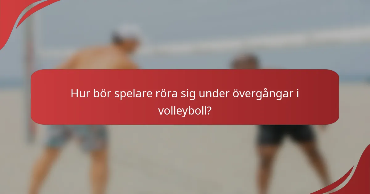 Hur bör spelare röra sig under övergångar i volleyboll?