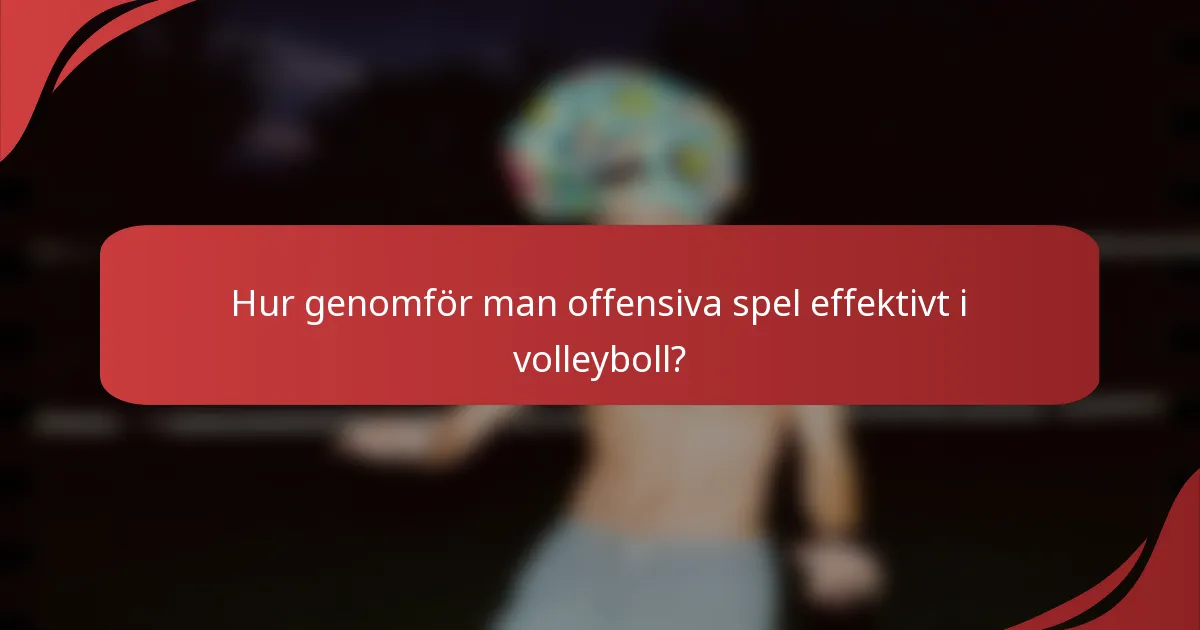 Hur genomför man offensiva spel effektivt i volleyboll?