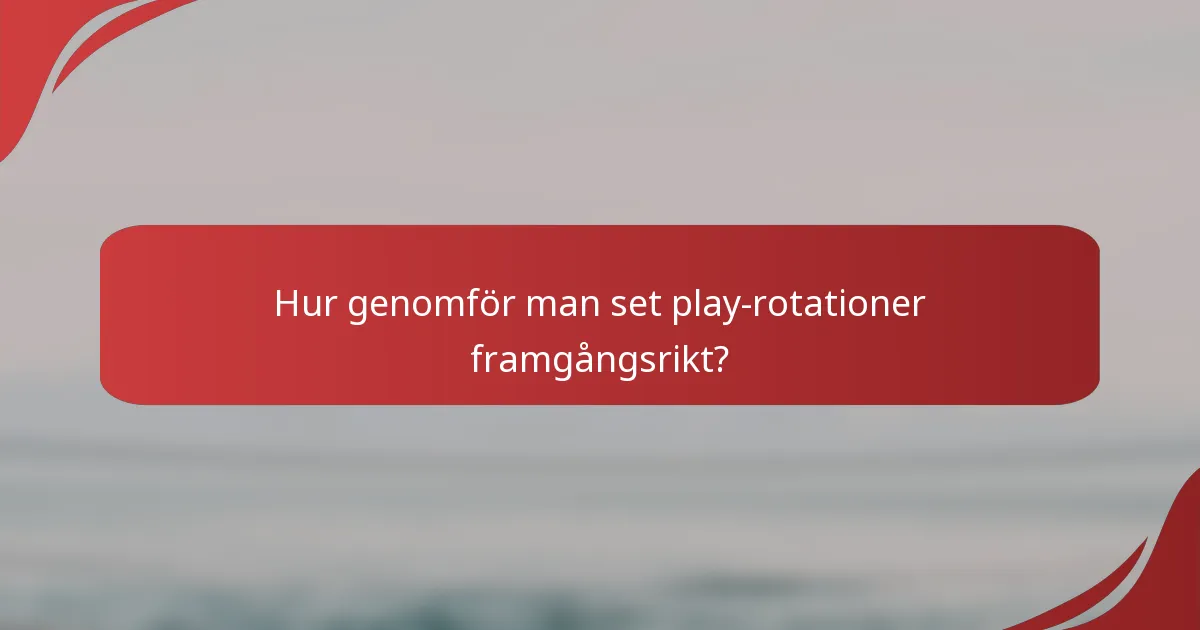 Hur genomför man set play-rotationer framgångsrikt?