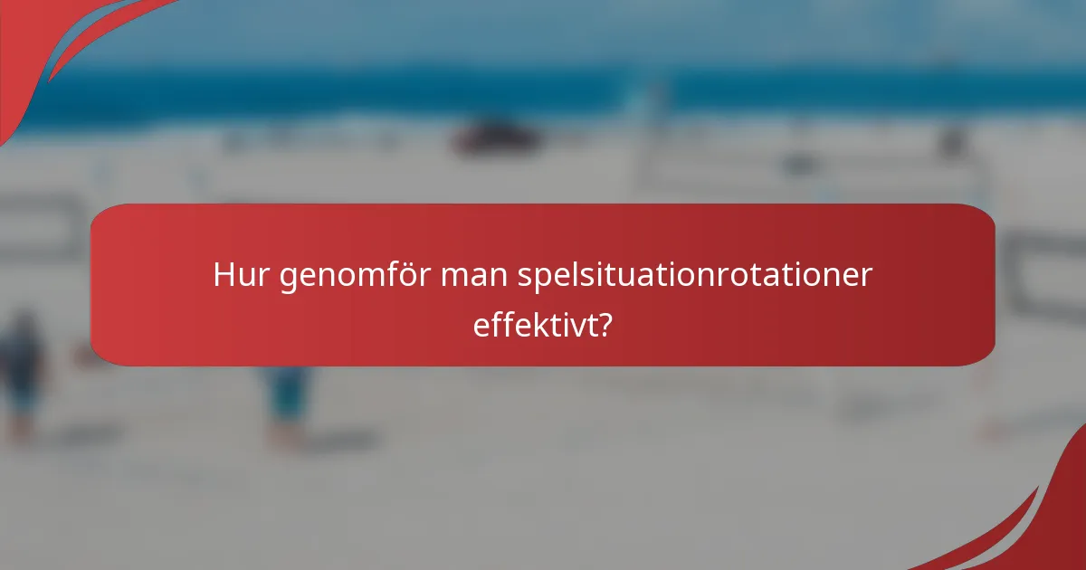 Hur genomför man spelsituationrotationer effektivt?