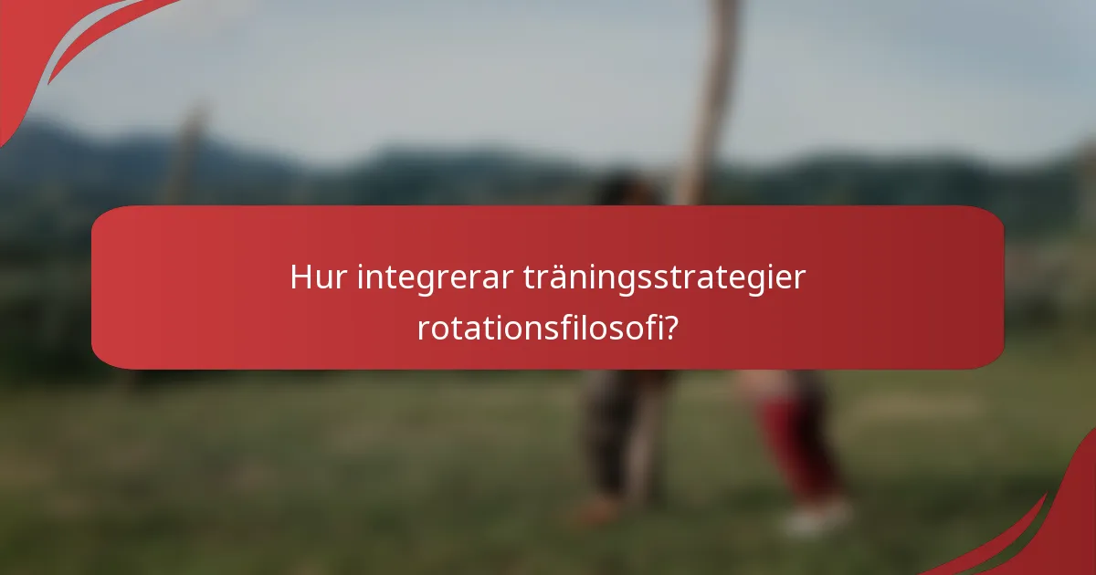 Hur integrerar träningsstrategier rotationsfilosofi?