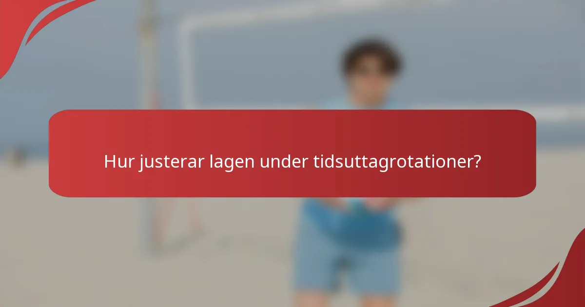 Hur justerar lagen under tidsuttagrotationer?