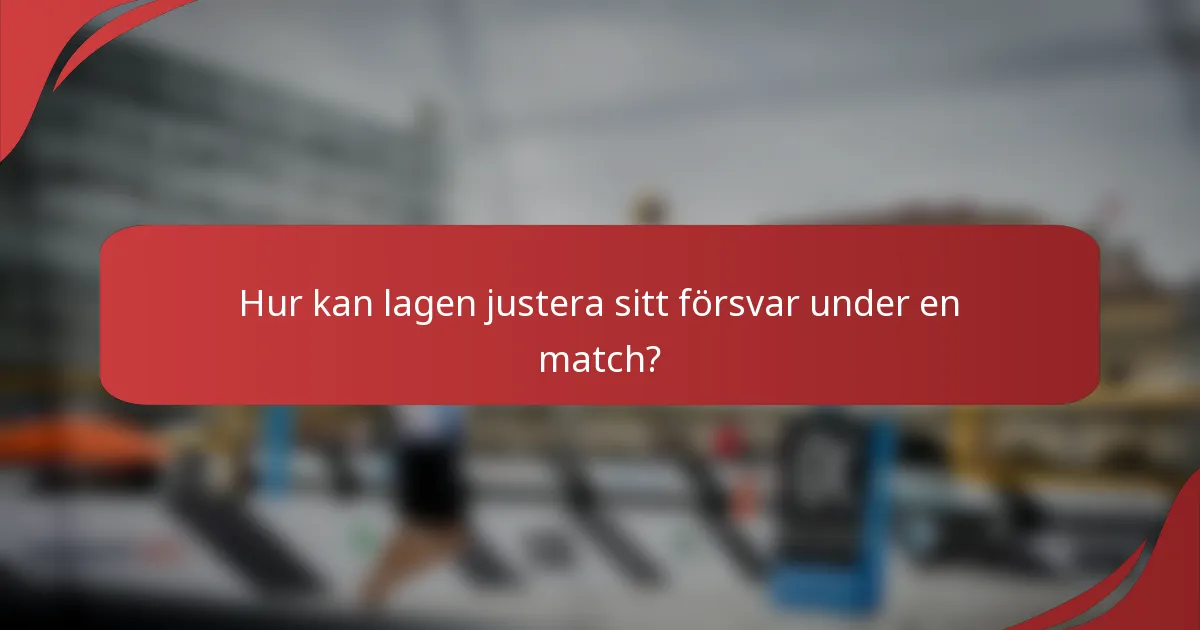 Hur kan lagen justera sitt försvar under en match?