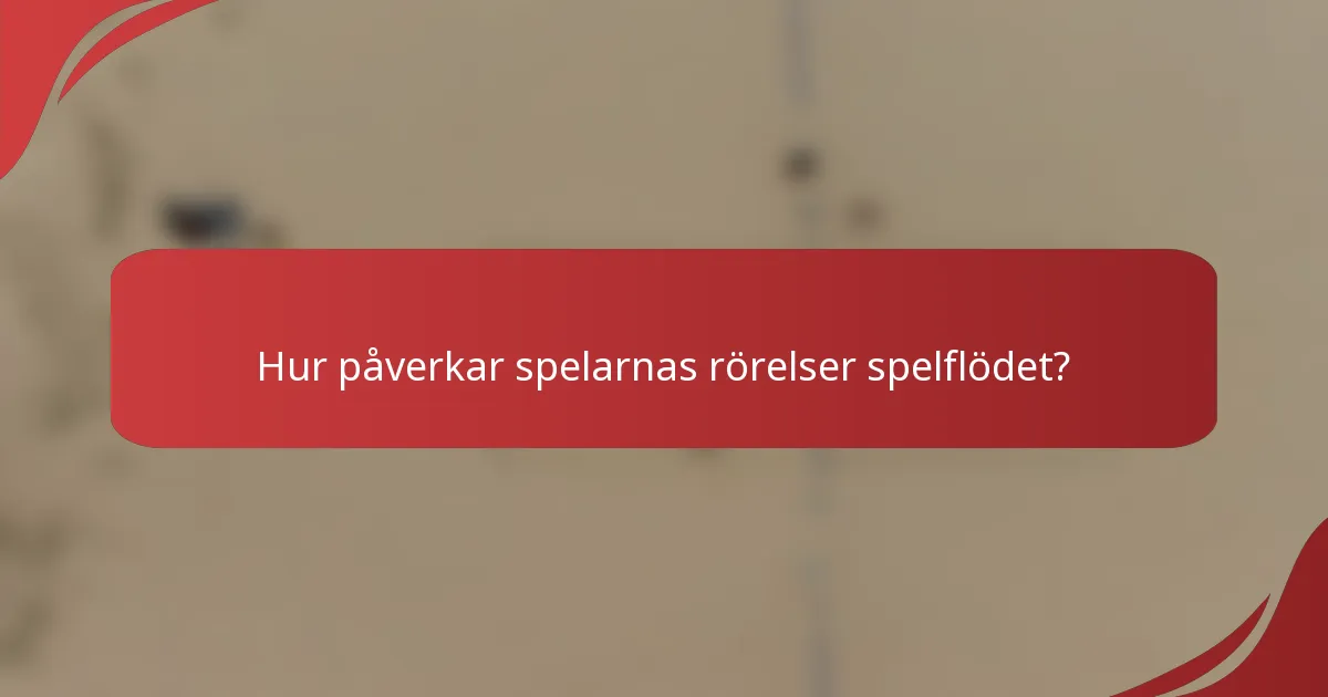 Hur påverkar spelarnas rörelser spelflödet?