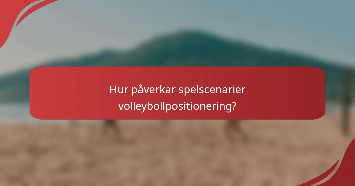 Hur påverkar spelscenarier volleybollpositionering?