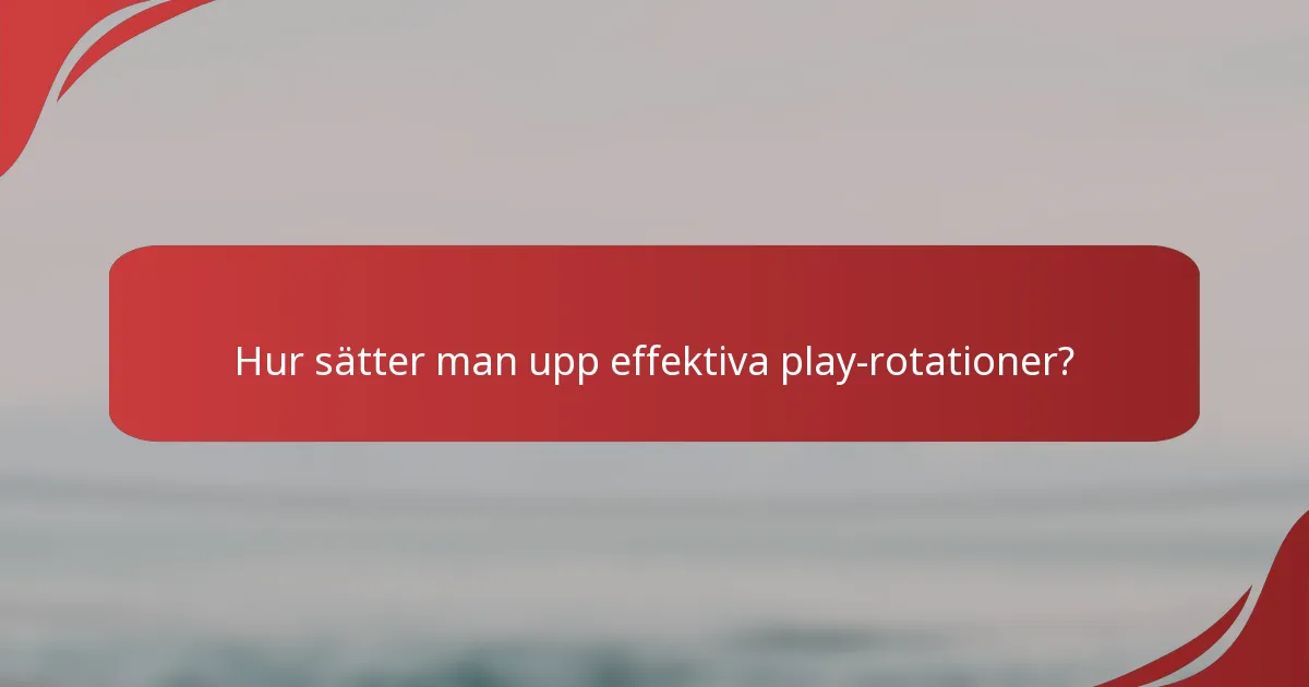 Hur sätter man upp effektiva play-rotationer?