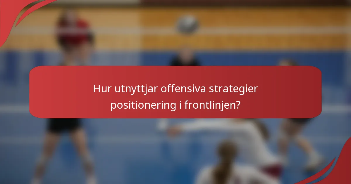 Hur utnyttjar offensiva strategier positionering i frontlinjen?