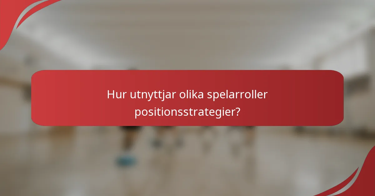 Hur utnyttjar olika spelarroller positionsstrategier?