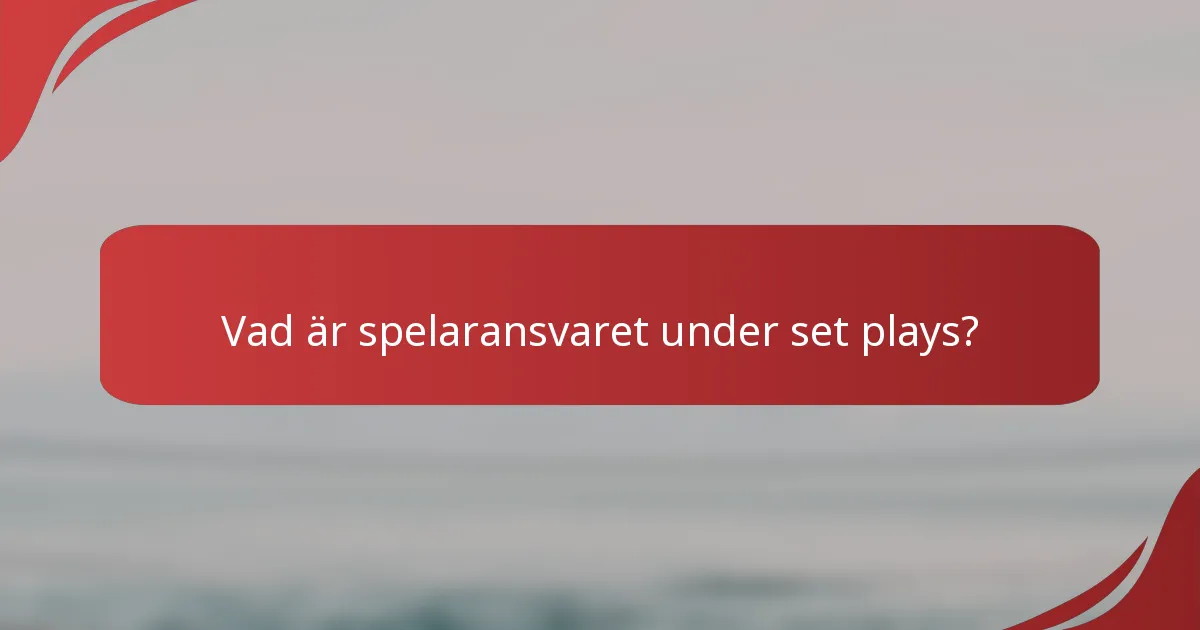 Vad är spelaransvaret under set plays?