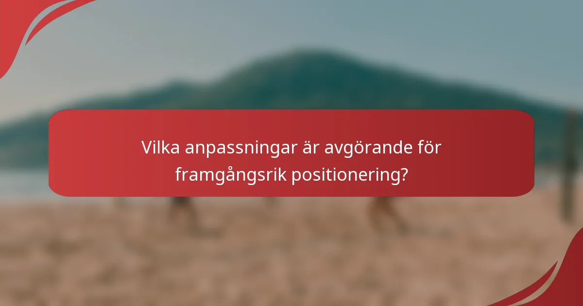 Vilka anpassningar är avgörande för framgångsrik positionering?