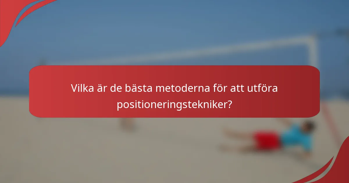 Vilka är de bästa metoderna för att utföra positioneringstekniker?