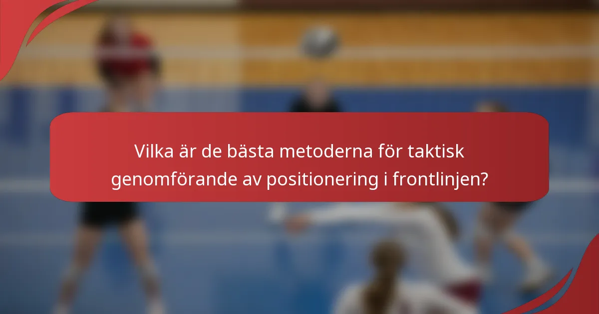 Vilka är de bästa metoderna för taktisk genomförande av positionering i frontlinjen?