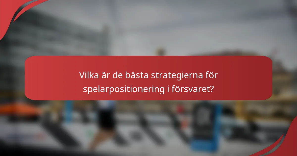 Vilka är de bästa strategierna för spelarpositionering i försvaret?