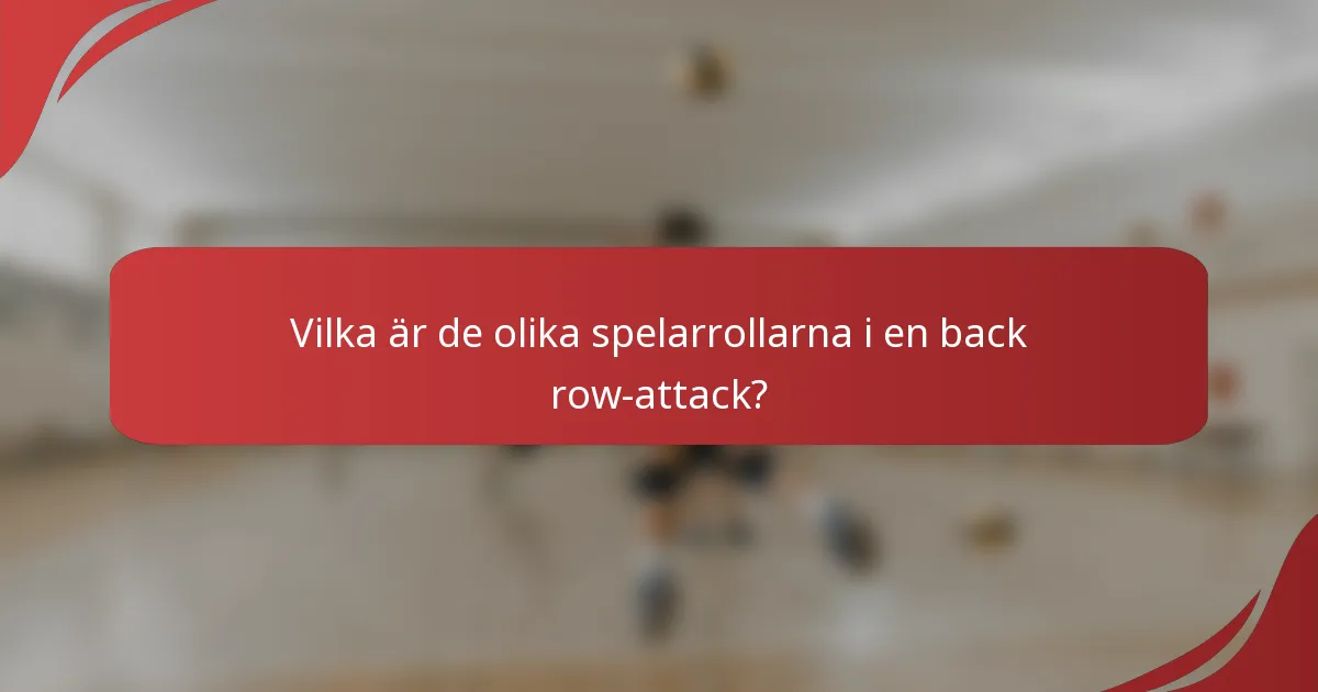 Vilka är de olika spelarrollarna i en back row-attack?