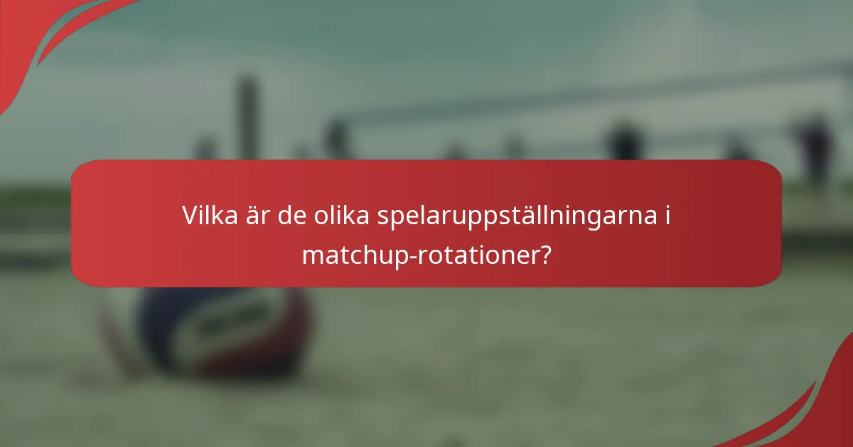 Vilka är de olika spelaruppställningarna i matchup-rotationer?
