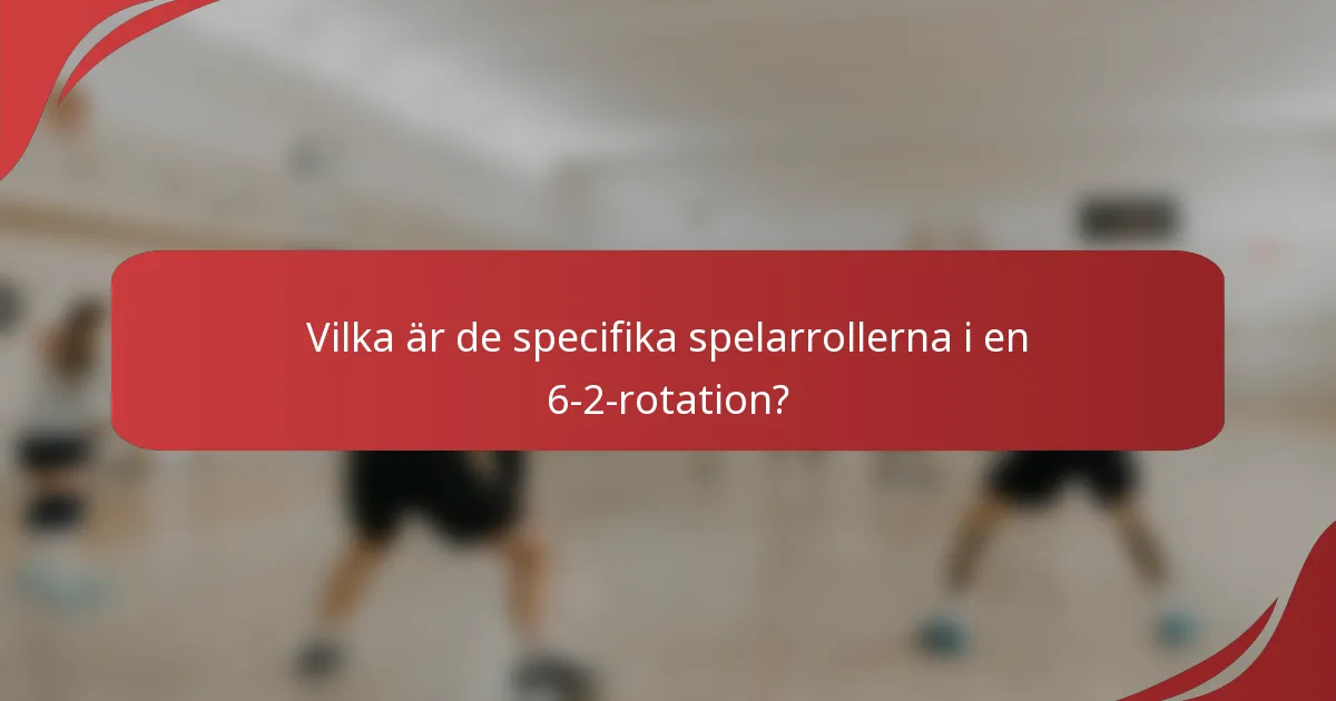 Vilka är de specifika spelarrollerna i en 6-2-rotation?