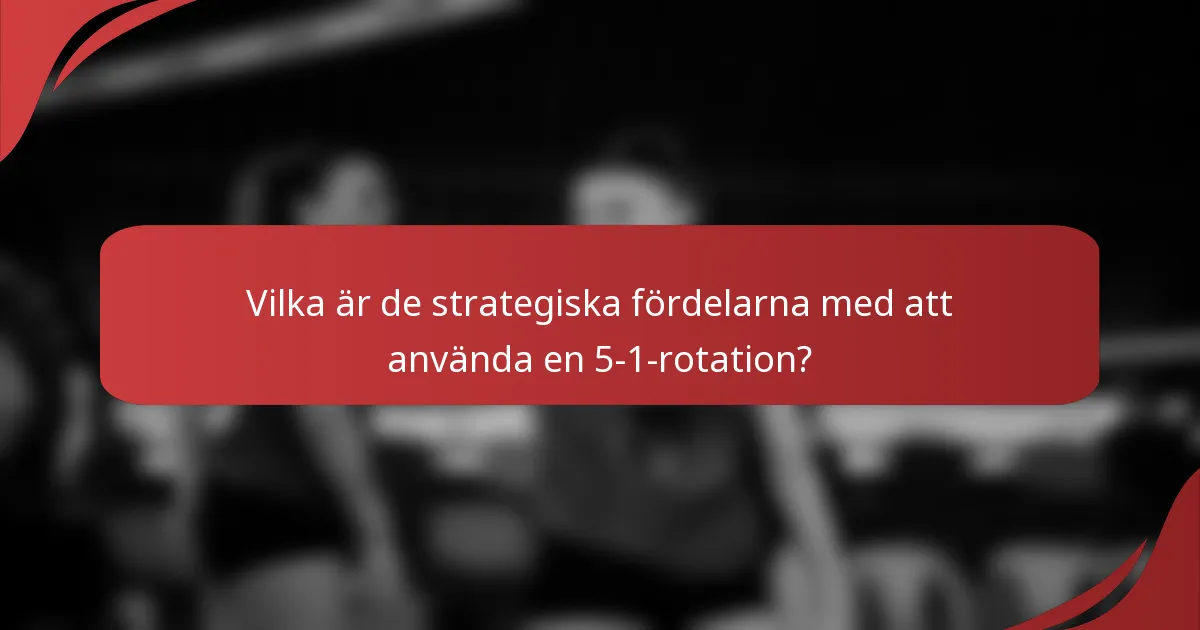 Vilka är de strategiska fördelarna med att använda en 5-1-rotation?