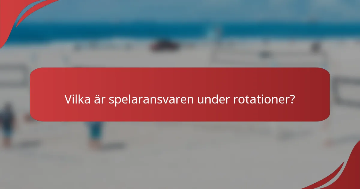 Vilka är spelaransvaren under rotationer?