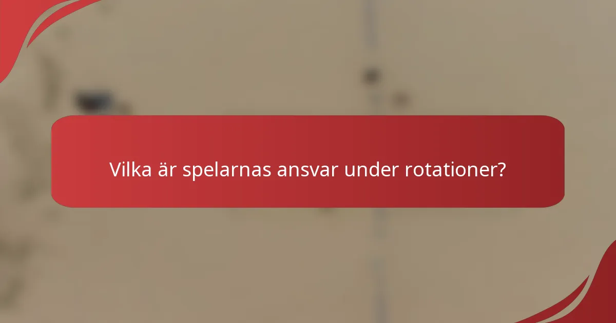Vilka är spelarnas ansvar under rotationer?