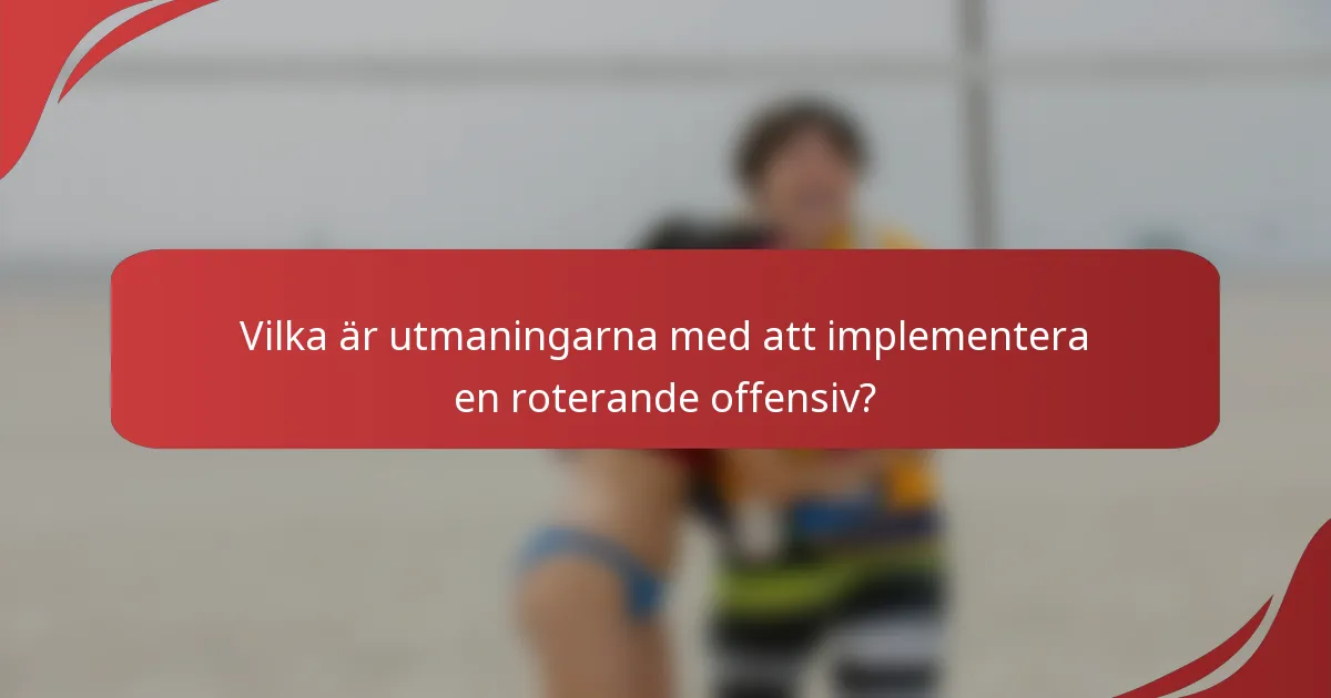 Vilka är utmaningarna med att implementera en roterande offensiv?