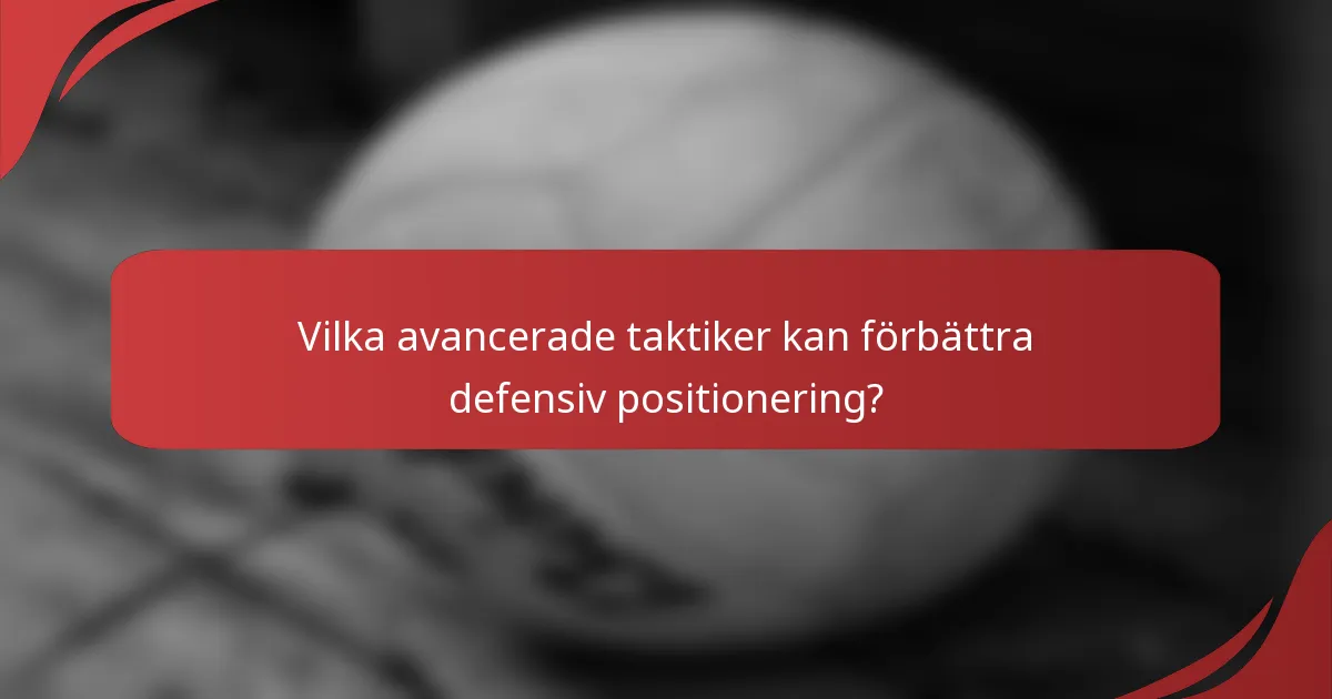 Vilka avancerade taktiker kan förbättra defensiv positionering?