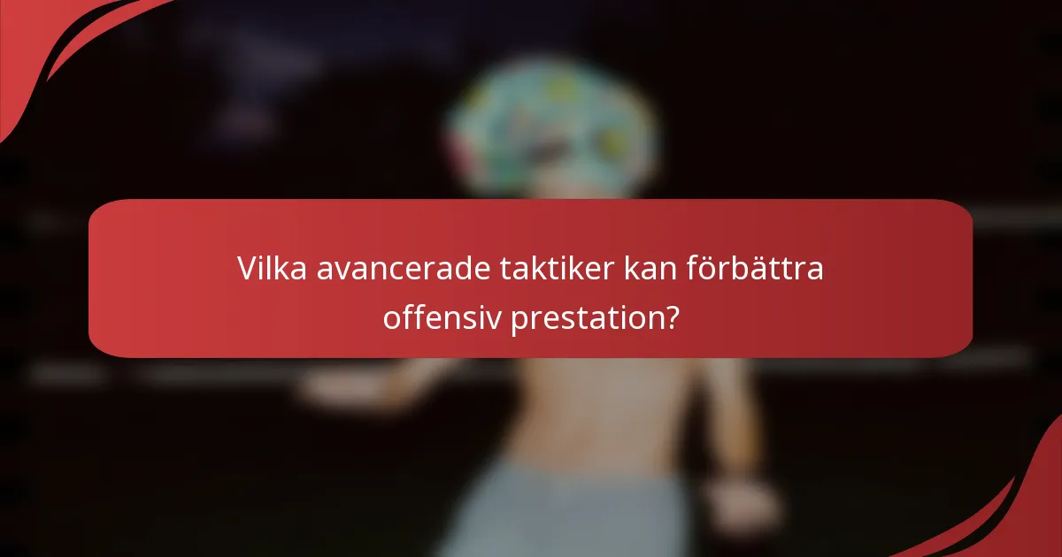 Vilka avancerade taktiker kan förbättra offensiv prestation?