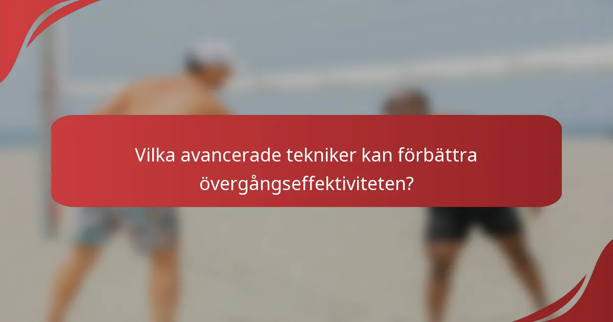 Vilka avancerade tekniker kan förbättra övergångseffektiviteten?