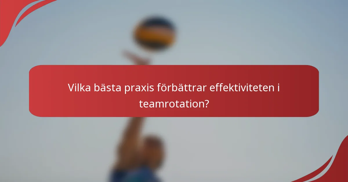 Vilka bästa praxis förbättrar effektiviteten i teamrotation?