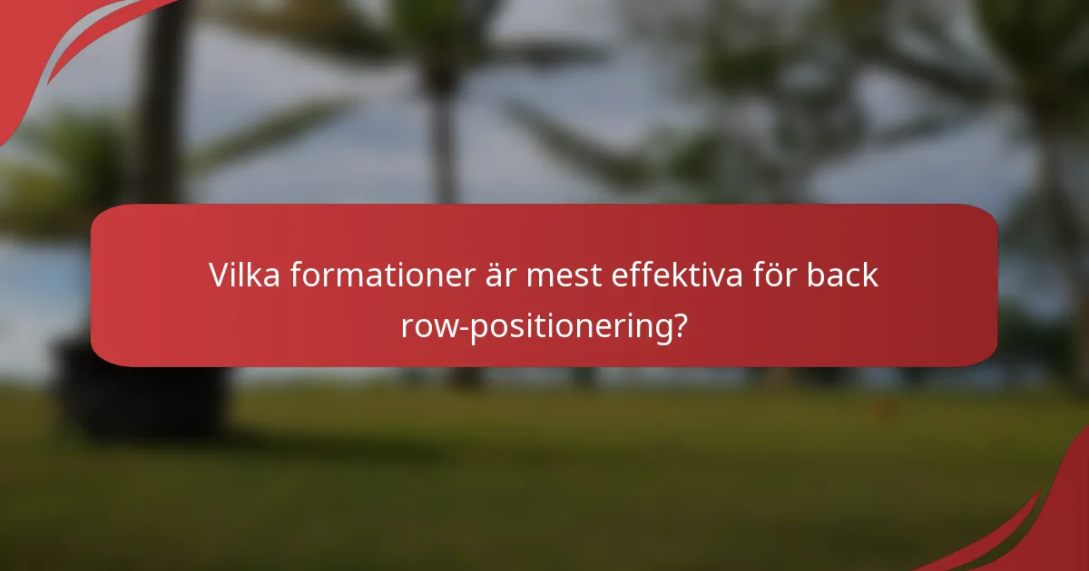 Vilka formationer är mest effektiva för back row-positionering?