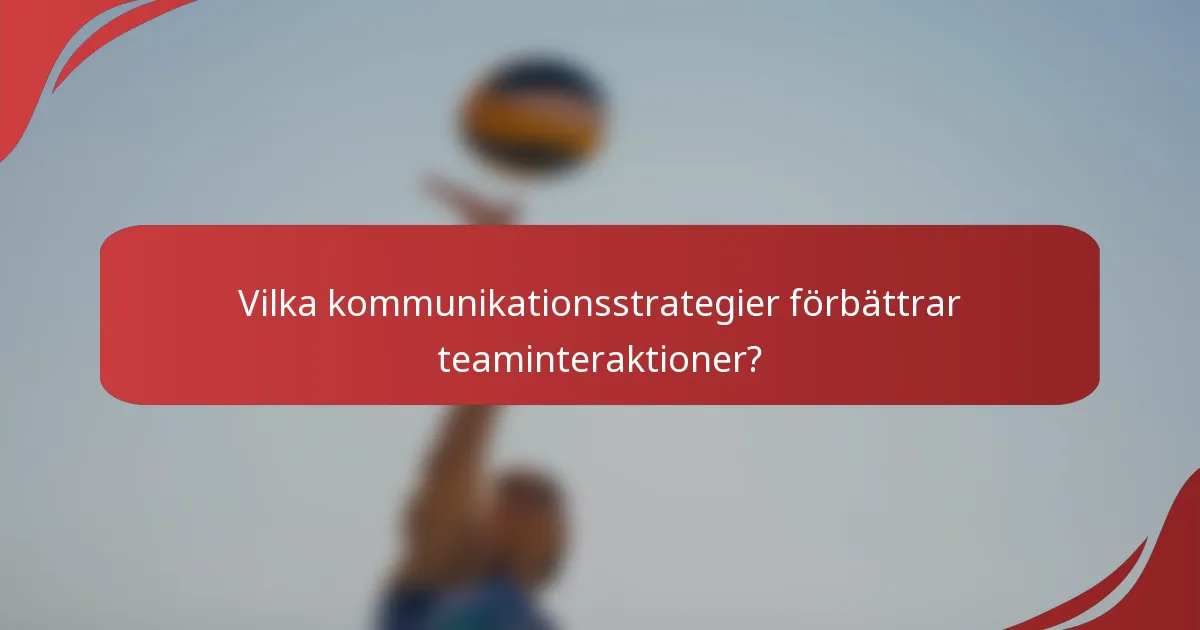 Vilka kommunikationsstrategier förbättrar teaminteraktioner?