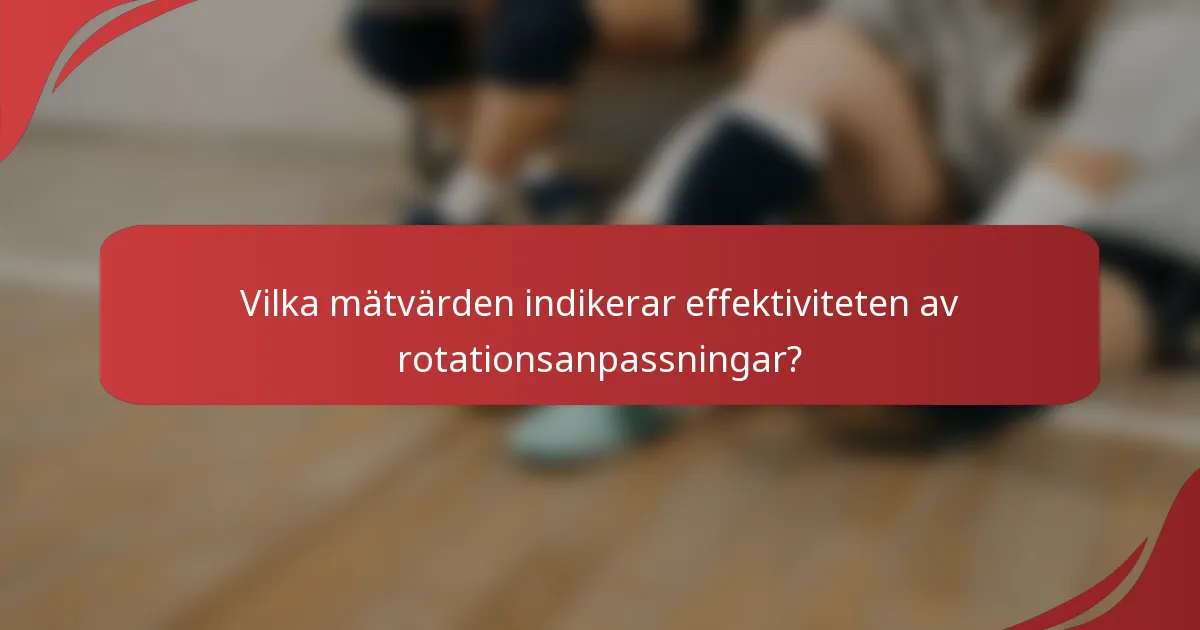 Vilka mätvärden indikerar effektiviteten av rotationsanpassningar?