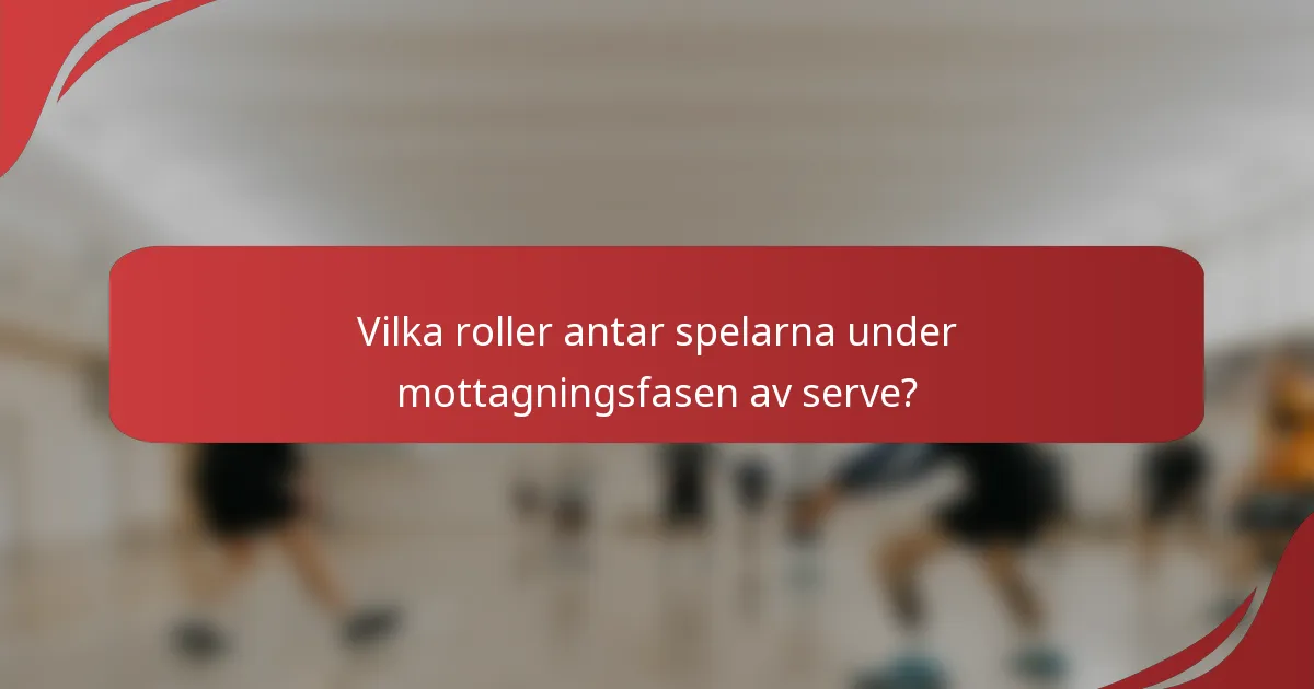 Vilka roller antar spelarna under mottagningsfasen av serve?