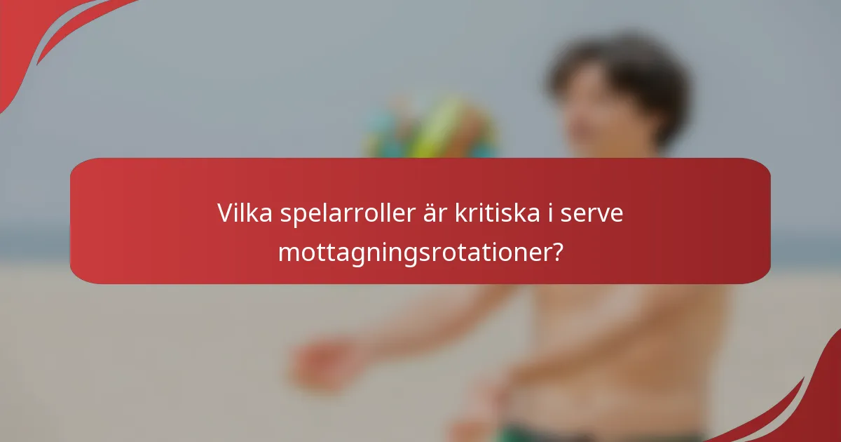 Vilka spelarroller är kritiska i serve mottagningsrotationer?