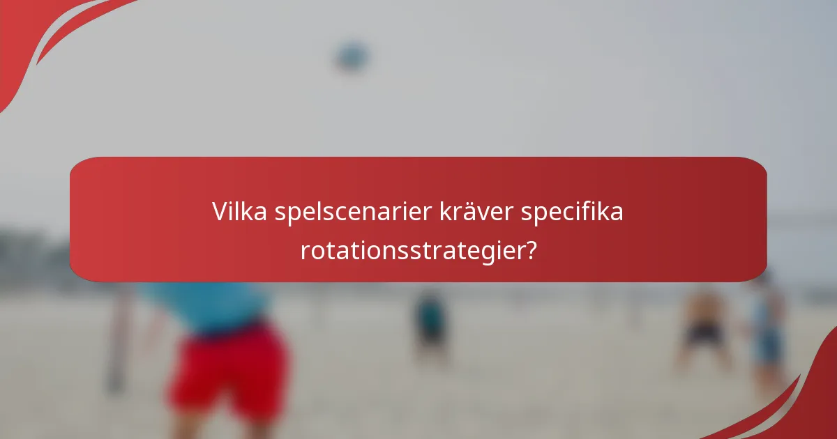 Vilka spelscenarier kräver specifika rotationsstrategier?