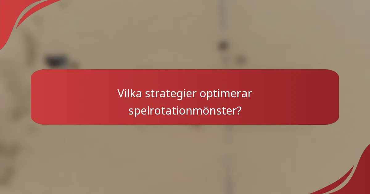 Vilka strategier optimerar spelrotationmönster?