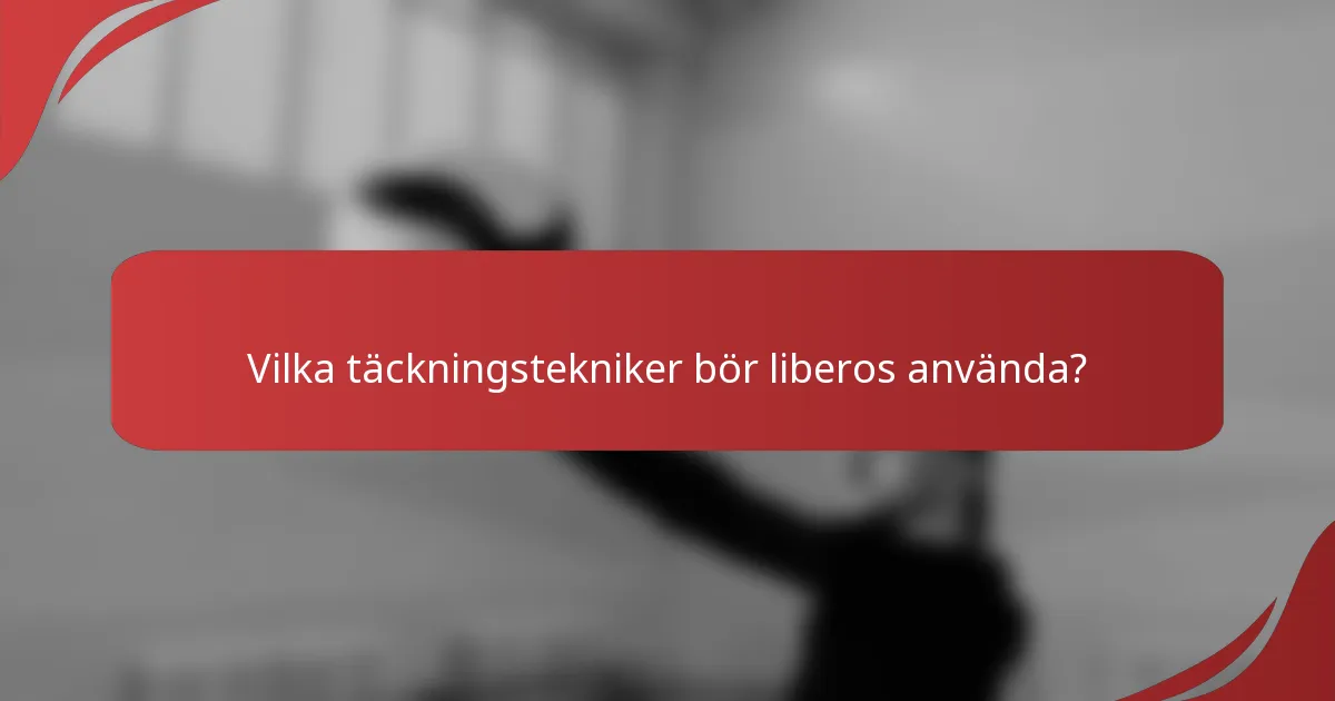 Vilka täckningstekniker bör liberos använda?