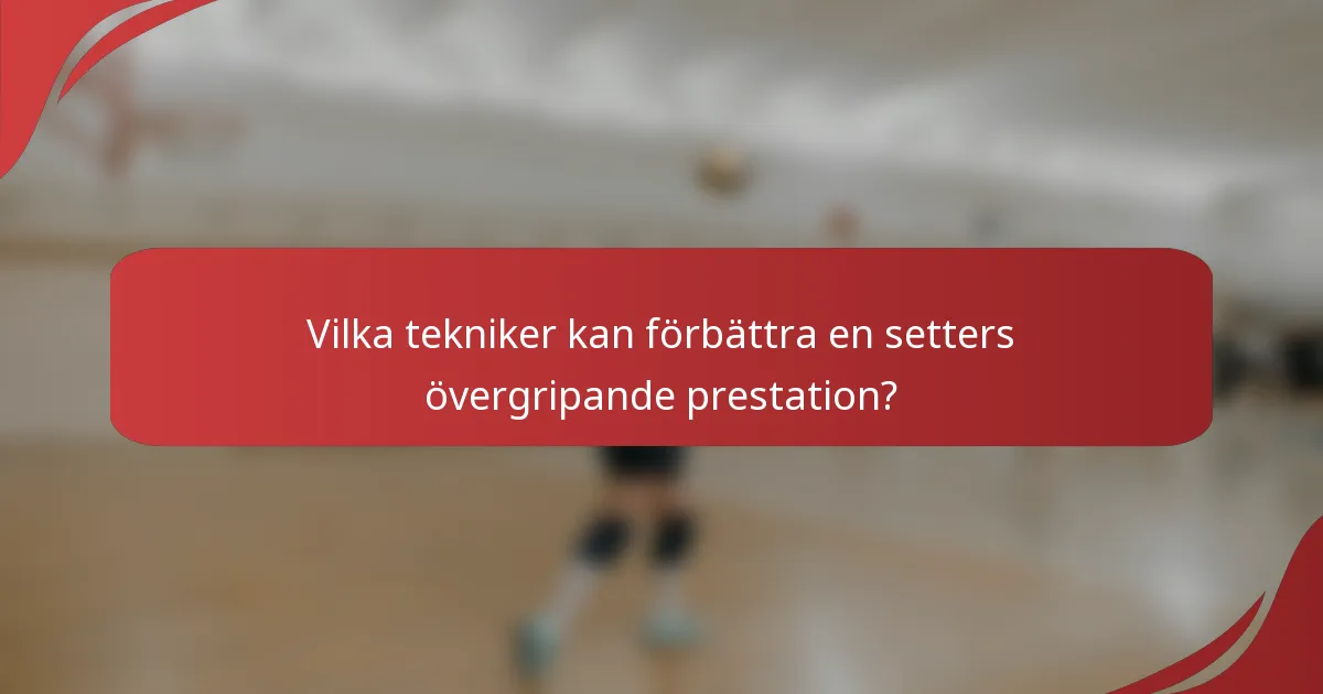 Vilka tekniker kan förbättra en setters övergripande prestation?