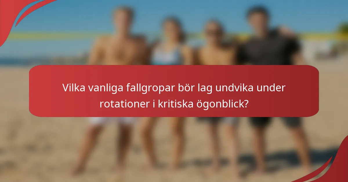 Vilka vanliga fallgropar bör lag undvika under rotationer i kritiska ögonblick?